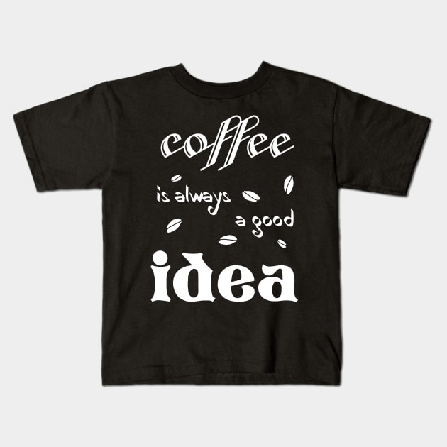 coffee is always a good idea (for dark colors) Kids T-Shirt by DonStanis